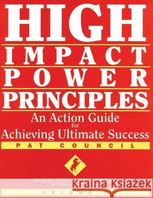 High Impact Power Principles: An Action Guide for Achieving Ultimate Success Pat Council 9780971691902