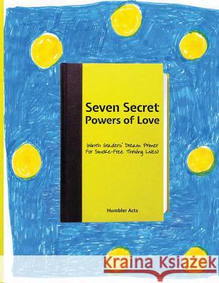 Seven Secret Powers Of Love: (Ninth Graders' Dream Primer For Smoke-Free Thriving Lives) Wolff, Robert Elliot 9780971718616