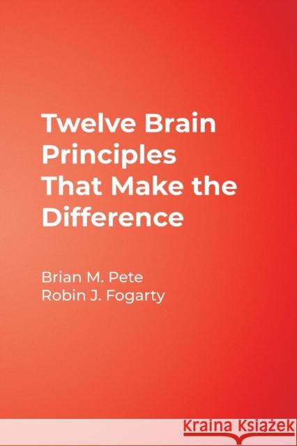 Twelve Brain Principles That Make the Difference Brian M. Pete Robin J. Fogarty 9780971733244 Corwin Press