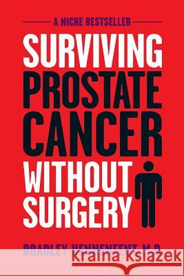 Surviving Prostate Cancer Without Surgery Bradley Hennenfent M. D. Hennenfent 9780971745414 Roseville Books