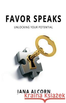 Favor Speaks: Unlocking Your Potential Jana Alcorn 9780971754355