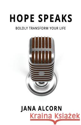 Hope Speaks: Boldly Transform Your Life Jana Alcorn 9780971754393 Jana Alcorn Ministries