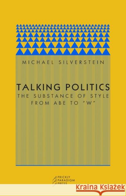 Talking Politics: The Substance of Style from Abe to W Silverstein, Michael 9780971757554