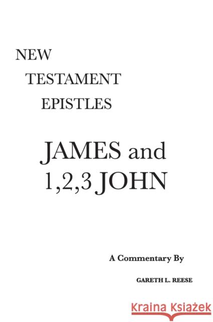 James and 1,2,3 John: A Critical & Exegetical Commentary Gareth L Reese   9780971765269