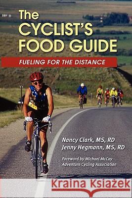 The Cyclist's Food Guide: Fueling For The Distance Hegmann MS, Rd Jenny 9780971891111 Createspace