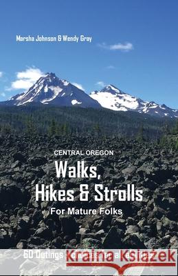 Central Oregon Walks, Hikes & Strolls for Mature Folks Marsha Gail Johnson Wendy Jean Gray 9780971899612 Birch Bark Communications