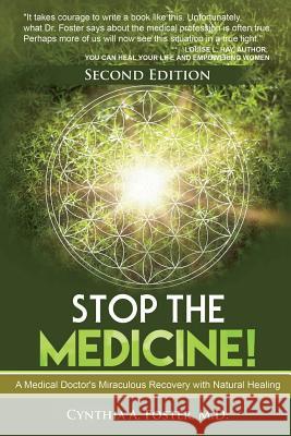 Stop the Medicine!: A Medical Doctor's Miraculous Recovery with Natural Healing Cynthia a. Foste 9780971913301