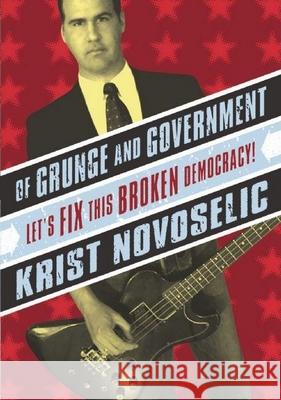 Of Grunge & Government: Let's Fix This Broken Democracy! Krist Novoselic Akashic Books 9780971920651 Rdv Books