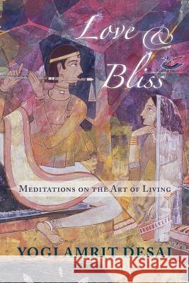 Love & Bliss: Meditations on the Art of Living Amrit Desai 9780971945531