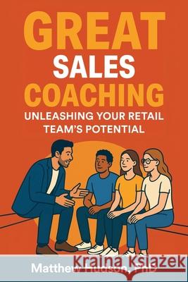 GREAT Sales Coaching Unleashing Your Retail Team's Potential Matthew Hudson 9780971973152
