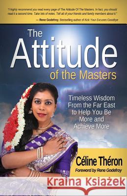 The Attitude of the Masters: Timeless wisdom from the Far East to help you be more and achieve more Theron, Celine 9780971975422