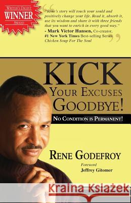 Kick Your Excuses Goodbye: No Condition is Permanent Godefroy, Rene 9780971975477 Village Hero, Inc.