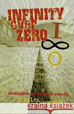 Infinity Over Zero: Meditations on Maximum Velocity Cole Coonce 9780971997707 Kerosene Bomb Publishing