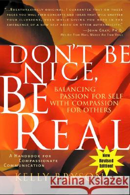 Don't Be Nice, Be Real: Balancing Passion for Self with Compassion for Others Kelly Bryson 9780972002851