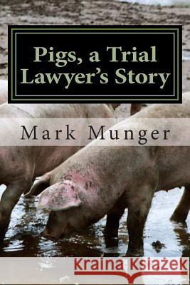 Pigs, a Trial Lawyer's Story Mark Munger 9780972005036