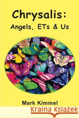 Chrysalis: Angels, ETs & Us Kimmel, Mark 9780972015158 Paradigm Books