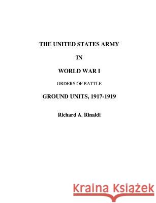 The US Army in World War I - Orders of Battle Richard A. Rinaldi 9780972029643 Tiger Lily Publications LLC