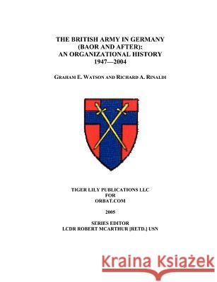 The British Army in Germany: An Organizational History 1947-2004 Watson, Graham 9780972029698 Tiger Lily Publications LLC