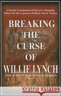 Breaking the Curse of Willie Lynch: The Science of Slave Psychology Alvin Morrow Janet M. Brown 9780972035217 Rising Sun Publications