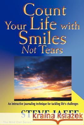 Count Your Life with Smiles, Not Tears Steve Jaffe 9780972060509 Mind Diet Group