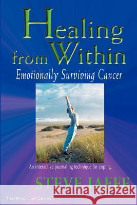 Healing from Within: Emotionally Surviving Cancer Jaffe, Steve 9780972060516 Mind Diet Group