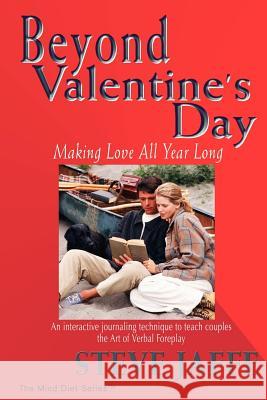 Beyond Valentine's Day: Making Love All Year Long Jaffe, Steve 9780972060523 Mind Diet Group
