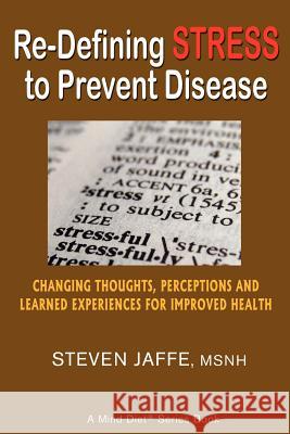 Re-Defining Stress to Prevent Disease Steven Jaffe 9780972060585 Mind Diet Group