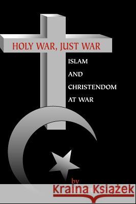 Holy War, Just War: Islam and Christendom at War Roberto D Karl Keating 9780972061650 Chronicles Press/The Rockford Institute