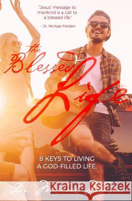 The Blessed Life: 8 Keys to Living a God-Filled Life Dr Michael Maiden 9780972065054