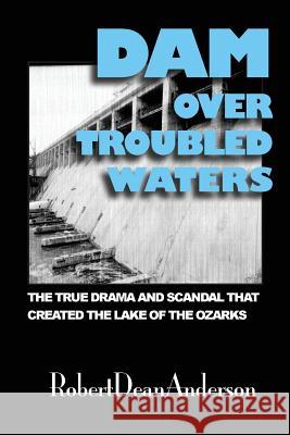 Dam Over Troubled Waters Robert Dean Anderson 9780972068000