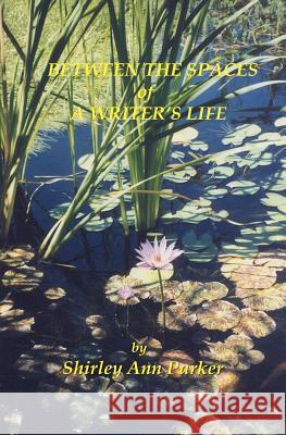 Between the Spaces of A Writer's Life Parker, Shirley Ann 9780972080569