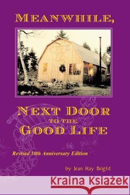Meanwhile, Next Door to the Good Life: Homesteading in the 1970s in the shadows of Helen and Scott Nearing, and how it all -- and they -- ended up Bright, David 9780972092449 Brightberry Press