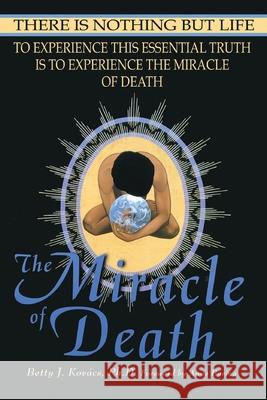 The Miracle of Death: There Is Nothing But Life Betty J. Kovacs Anne Baring 9780972100502 Kamlak Center