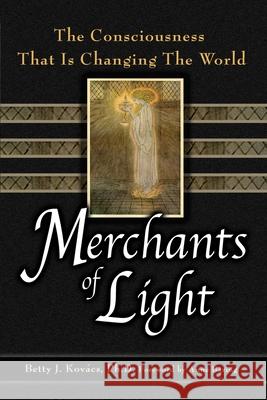 Merchants of Light: The Consciousness That Is Changing the World Kovacs, Betty J. 9780972100557 Kamlak Center