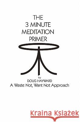 The 3 Minute Meditation Primer: A Waste Not, Want Not Approach Doug Hayward 9780972111621 Yoga in State College