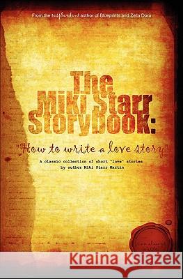The Miki Starr Storybook: How To Write A Love Story Martin, Miki Starr 9780972124652 Reignstorm Publishing