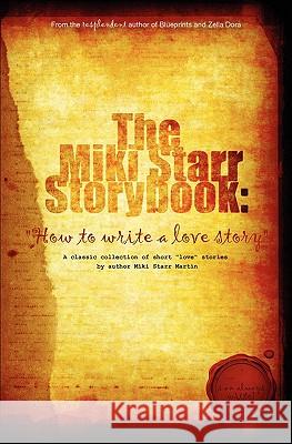 The Miki Starr Storybook: How To Write A Love Story Martin, Miki Starr 9780972124652