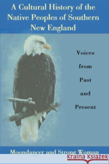 A Cultural History of the Native Peoples of Southern New England: Voices from Past and Present Moondancer, Strong Woman 9780972134934 Bauu Institute