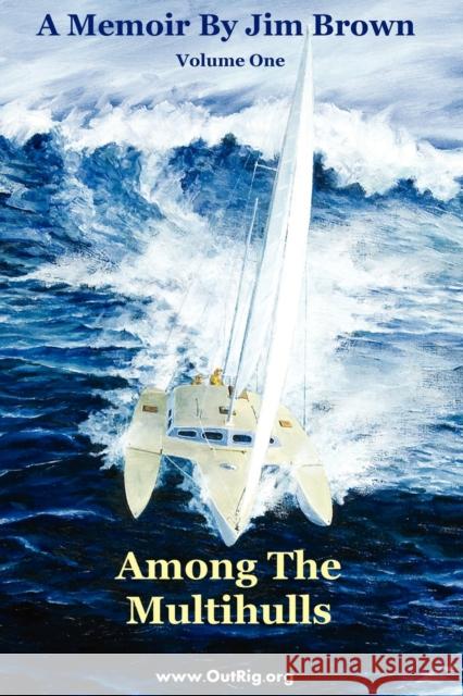 Among The Multihulls: Volume One Brown, Jim Wesley 9780972146159 Bookspecs Publishing