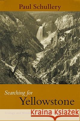 Searching for Yellowstone: Ecology and Wonder in the Last Wilderness Paul Schullery 9780972152211 Montana Historical Society Press