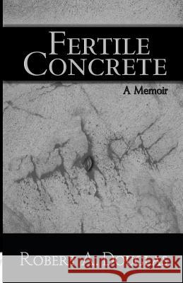 Fertile Concrete: A Memoir Robert a. Douglas 9780972154499