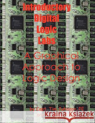 Introductory Digital Logic Labs--A Graphical Approach to Logic Design Timothy M. Johnsont Andrew Tracy 9780972172646 Captains Engineering Services