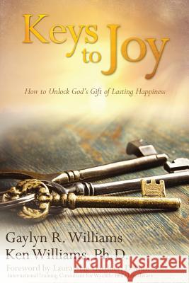 Keys to Joy: How to Unlock God's Gift of Lasting Happiness Gaylyn R. Williams Ken William 9780972172882 Relationship Resources, Incorporated