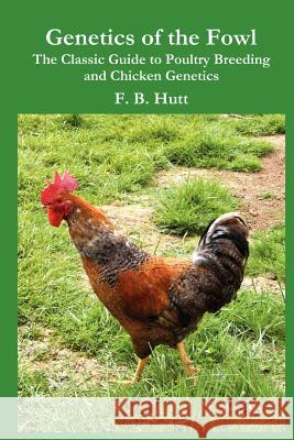 Genetics of the Fowl: The Classic Guide to Poultry Breeding and Chicken Genetics Hutt, Frederick B. 9780972177030 Norton Creek Press