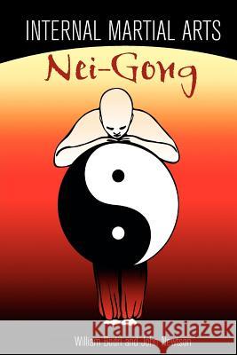 Internal Martial Arts Nei-Gong: Cultivating Your Inner Energy to Raise Your Martial Arts to the Next Level Bill Bodri John Newtson 9780972190794 Top Shape Publishing, LLC