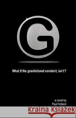 G: What if the gravitational constant, isn't? Holland, Paul 9780972205931