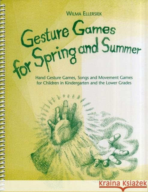 Gesture Games for Spring and Summer: Hand Gesture Games, Songs and Movement Games for Children in Kindergarten and the Lower Grades Wilma Ellersiek, Lyn and Kundry Willwerth 9780972223805 Waldorf Early Childhood Association North Ame