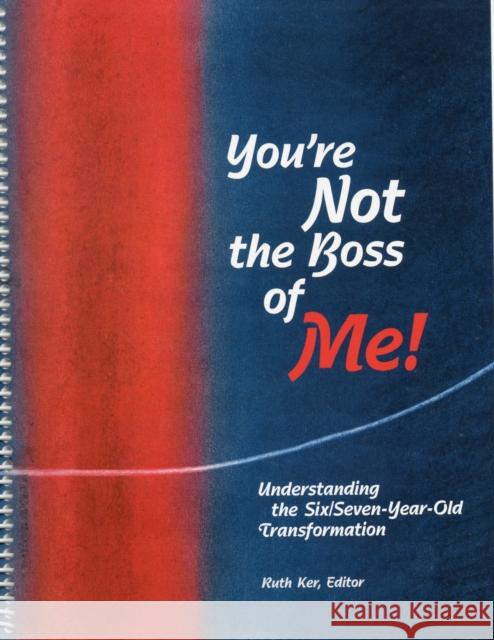 You're Not The Boss of Me!: Understanding the Six/Seven-Year-Old Transformation  9780972223881 Waldorf Early Childhood Association North Ame