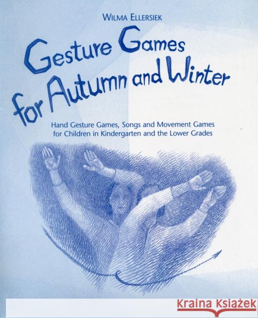 Gesture Games for Autumn and Winter: Hand Gesture, Song and Movement Games for Children in Kindergarten and the Lower Grades Wilma Ellersiek, Lyn and Kundry Willwerth 9780972223898 Waldorf Early Childhood Association North Ame