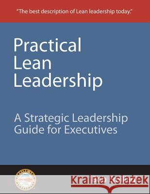 Practical Lean Leadership: A Strategic Leadership Guide for Executives Emiliani, Bob 9780972259156 Clbm, LLC